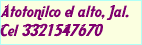 Atotonilco el alto, Jal. Cel 3321547670